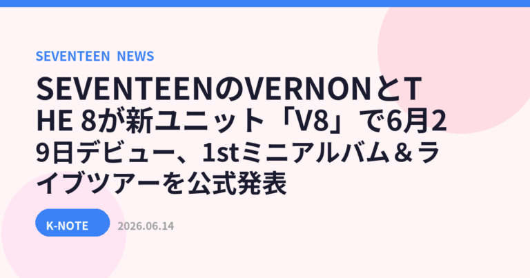 SEVENTEENのVERNONとTHE 8が新ユニット「V8」で6月29日デビュー、1stミニアルバム＆ライブツアーを公式発表