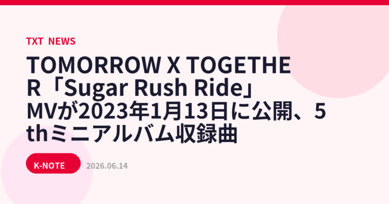 TOMORROW X TOGETHER「Sugar Rush Ride」MVが2023年1月13日に公開、5thミニアルバム収録曲