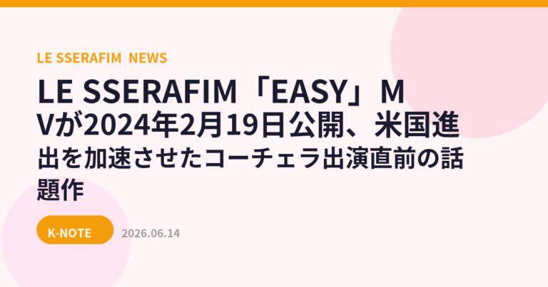 LE SSERAFIM「EASY」MVが2024年2月19日公開、米国進出を加速させたコーチェラ出演直前の話題作