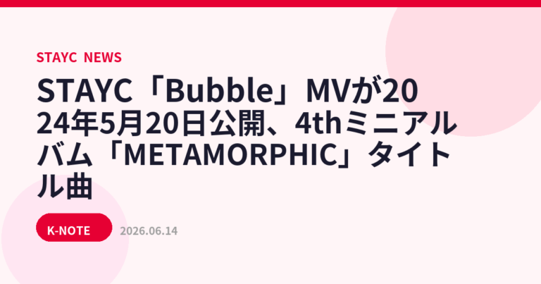 STAYC「Bubble」MVが2024年5月20日公開、4thミニアルバム「METAMORPHIC」タイトル曲