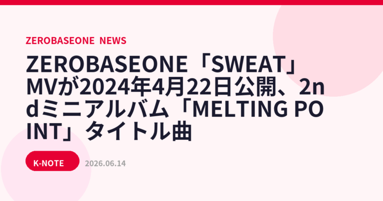 ZEROBASEONE「SWEAT」MVが2024年4月22日公開、2ndミニアルバム「MELTING POINT」タイトル曲