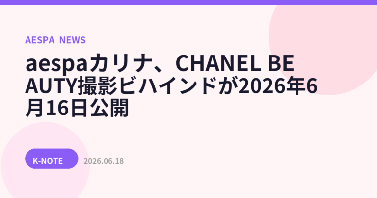 aespaカリナ、CHANEL BEAUTY撮影ビハインドが2026年6月16日公開