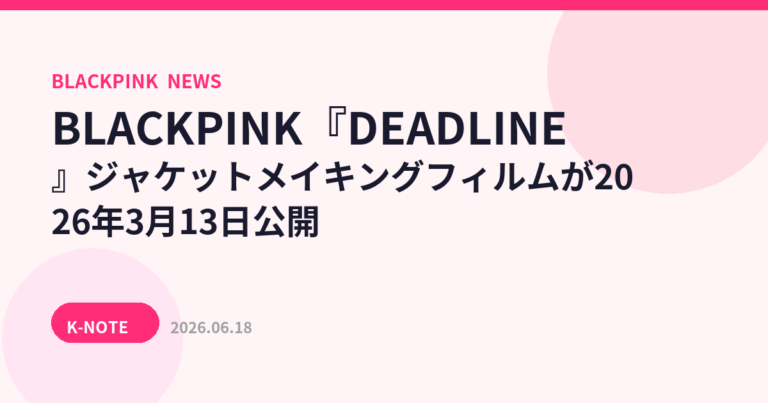 BLACKPINK『DEADLINE』ジャケットメイキングフィルムが2026年3月13日公開