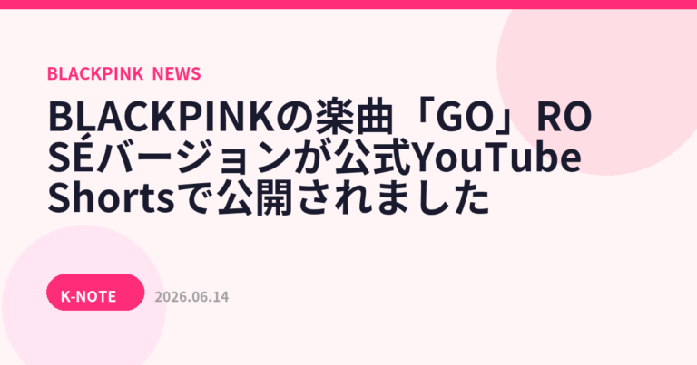 BLACKPINKの楽曲「GO」ROSÉバージョンが公式YouTube Shortsで公開されました