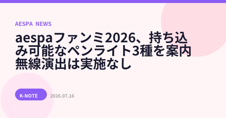 aespaファンミ2026、持ち込み可能なペンライト3種を案内　無線演出は実施なし