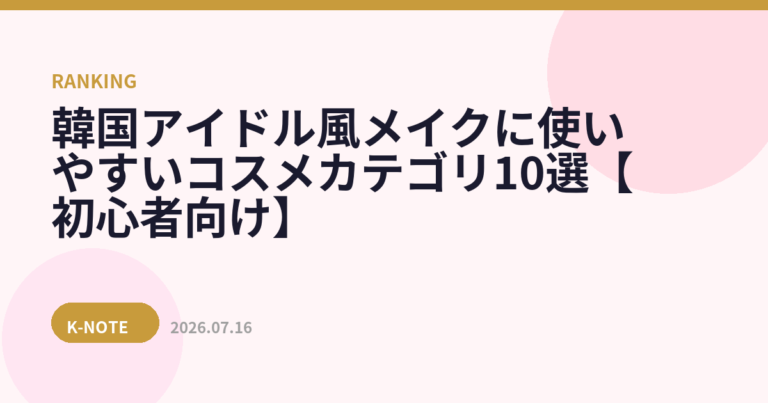 韓国アイドル風メイクに使いやすいコスメカテゴリ10選【初心者向け】